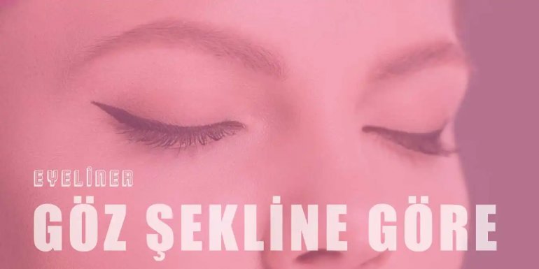 Göz Tiplerine Göre Eyeliner Nasıl Çekilir?