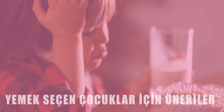 Yemek Seçen Çocuklar İçin Uygulayabileceğiniz İpuçları