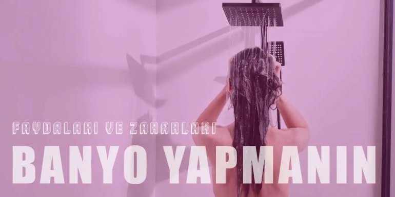 Banyo Yapmanın Faydaları ve Zararları Nelerdir?