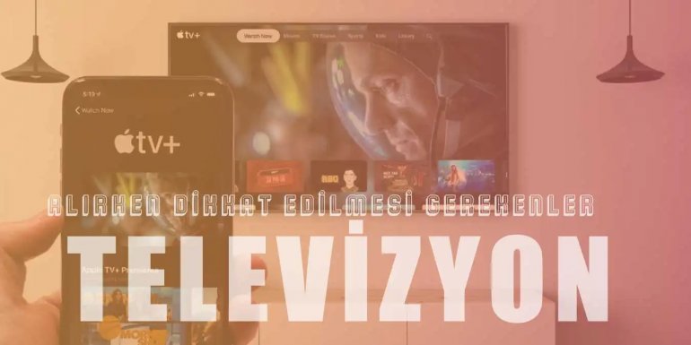 Televizyon Alırken Dikkat Edilmesi Gerekenler Nelerdir?