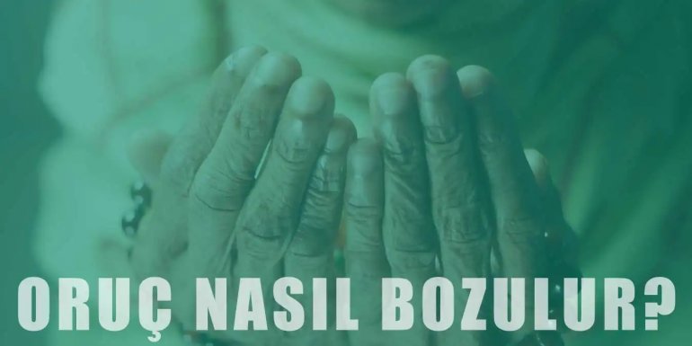 Hangi Durumlarda Oruç Bozulur? Oruç Bozan Haller Nelerdir?