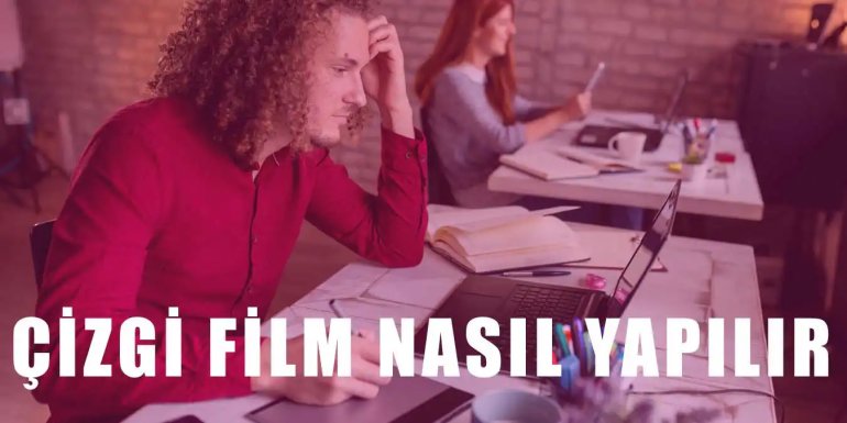 Çizgi Film Nasıl Yapılır? Merak Edilenler Bilgiler