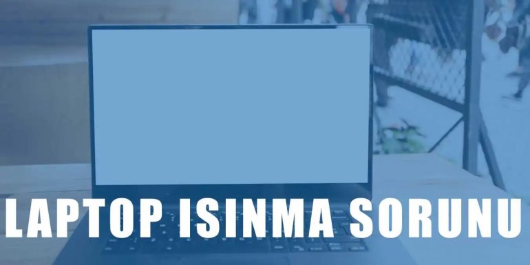 Laptop Isınma Sorunu Nasıl Çözülür? En Etkili Yöntemler