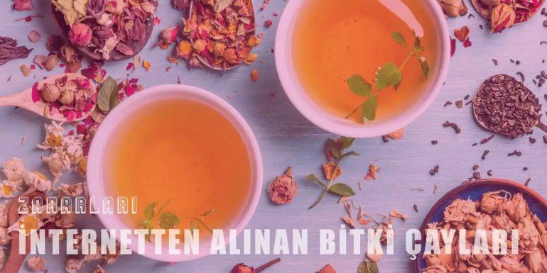 İnternetten Alınan Bitki Çayları Tehlikeli mi?