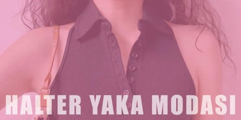 Halter Yaka Modası | Özellikleri ve Kombin Önerileri