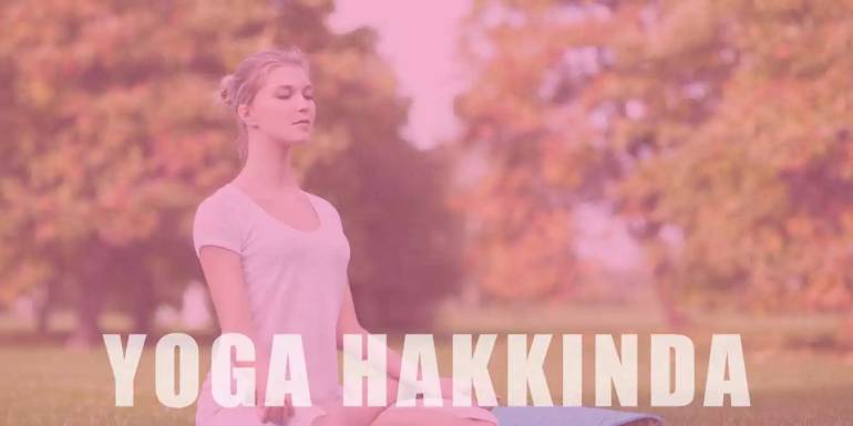 Yoga Hakkında Bilgi | Faydaları ve Doğru Bilinen Yanlışlar