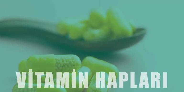 Vitamin Hapları Hakkında Bilgi | Faydaları ve Etkileri