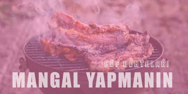 Lezzetli Mangal Yapmanın Püf Noktaları