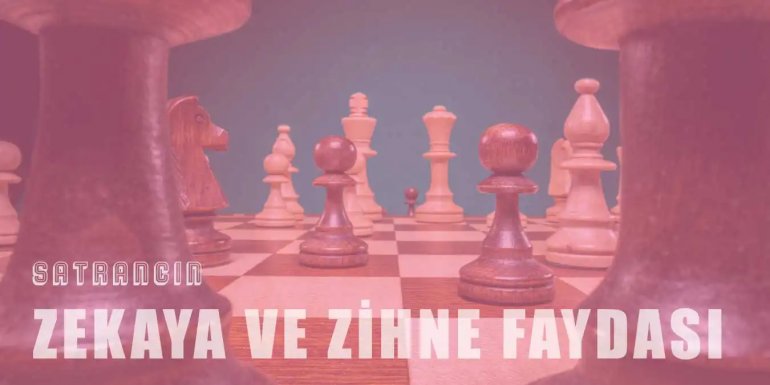 Satranç Oynamanın Zihne ve Zekaya Faydaları Nelerdir?