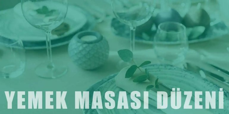 Yemek Masası Düzeni Nasıl Olmalıdır?