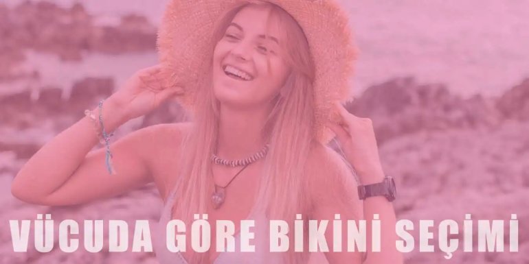 Vücut Tipine Göre Bikini Seçimi | Öneri ve Püf Noktalar