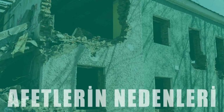 Afetlerin Oluşum Nedenleri ve Özellikleri Nelerdir?