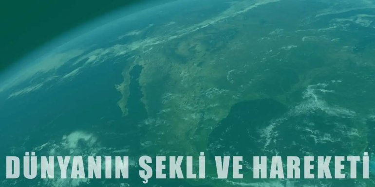 Dünyanın Şekli ve Hareketlerinin Etkileri Nelerdir?