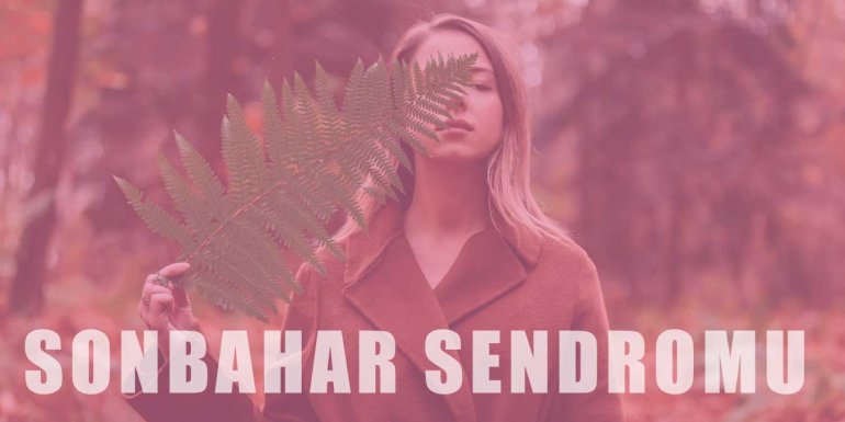 Sonbahar Sendromu Nedir? Kurtulmanın Yolları Nelerdir?