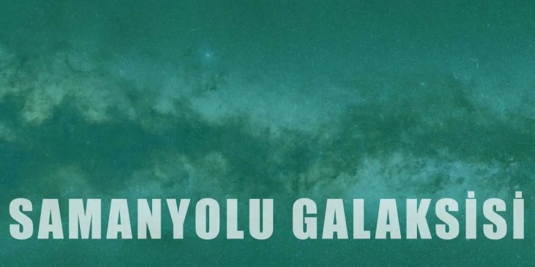 Samanyolu Galaksisi Nedir? Samanyolu Galaksisi Kaç Yaşında?