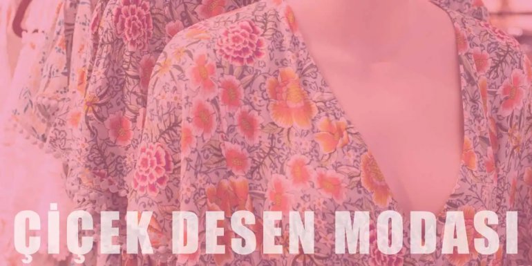 Çiçek Desen Modası | Stil Önerileri ve Kombinasyonları