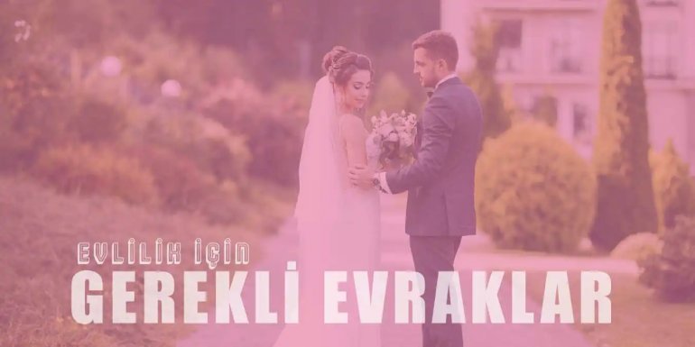 Evlilik İşlemleri İçin Gereken Evraklar