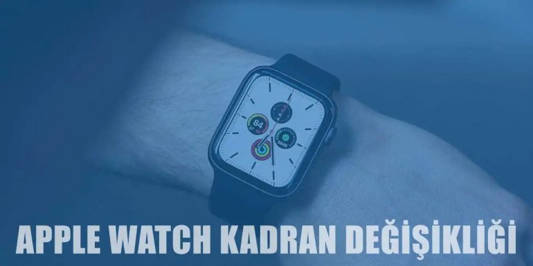 Apple Watch Kadran Değişikliği Nasıl Yapılır?