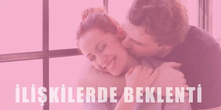 Her İlişkide Olması Gereken Beklentiler