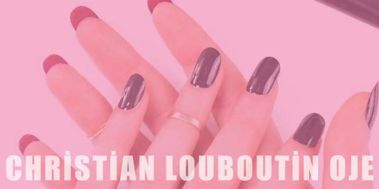 Christian Louboutin Oje | Özellikleri ve Uygulanışı