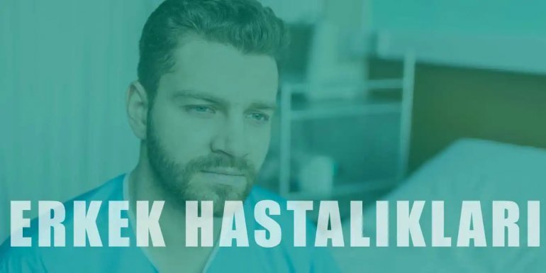 Erkek Hastalıkları – Erkeklerde En Çok Görülen Hastalıklar