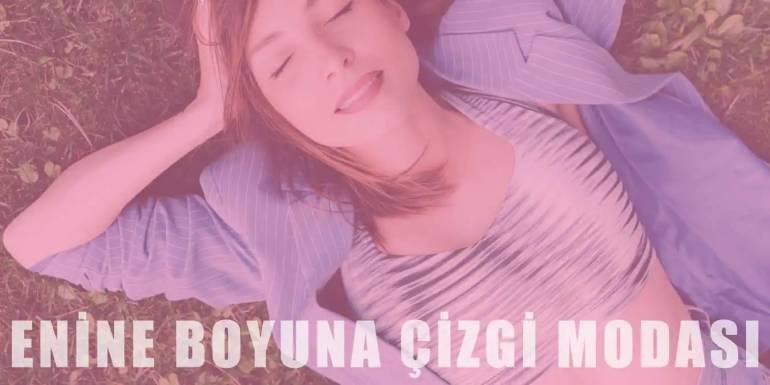 Enine Boyuna Çizgi Modası | Etkisi ve Kombin Önerileri