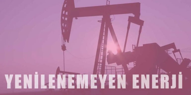 Yenilenemeyen Enerji Kaynakları Nelerdir?