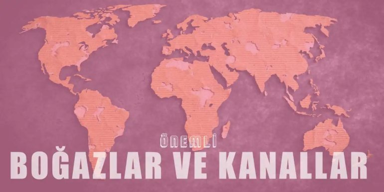 Dünyadaki En Önemli Boğazlar ve Kanallar