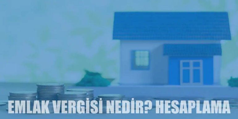 Emlak Vergisi Nedir? Emlak Vergisi Hesaplama ve Ödeme