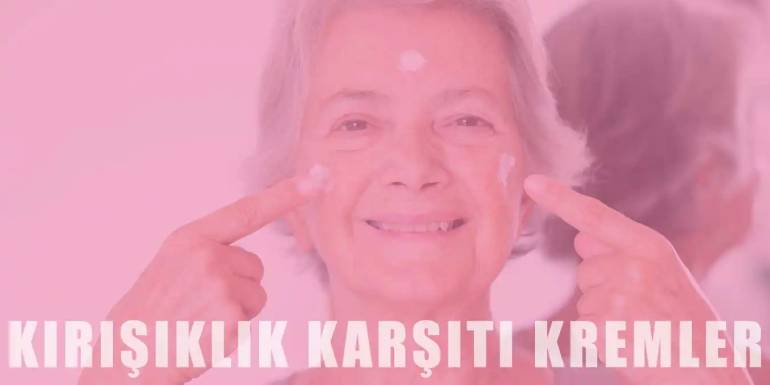 En İyi Kırışıklık Karşıtı Krem Markası Tavsiye ve Önerileri