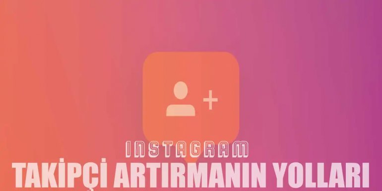 Instagram Takipçi Sayısını Artıracak 10 Yöntem!