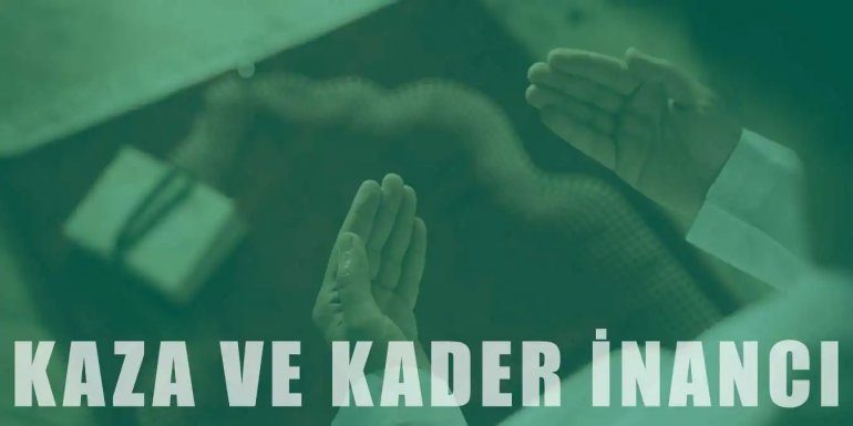 Kaza ve Kader İnancı Nedir? Hakkında Bilgi ve Hadisler