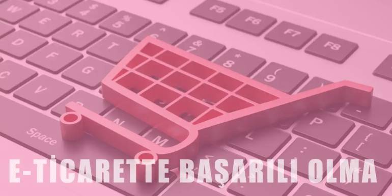 E-Ticarette Başarılı Olmanın 13 Yolu!