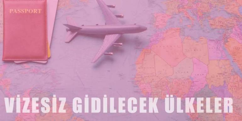 Vizesiz Gidilen Ülkeler ve Pasaport Harçları 2024