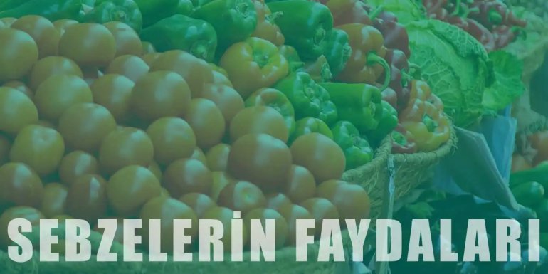 Sebzelerin İnsan Sağlığına 10 Değerli Faydası