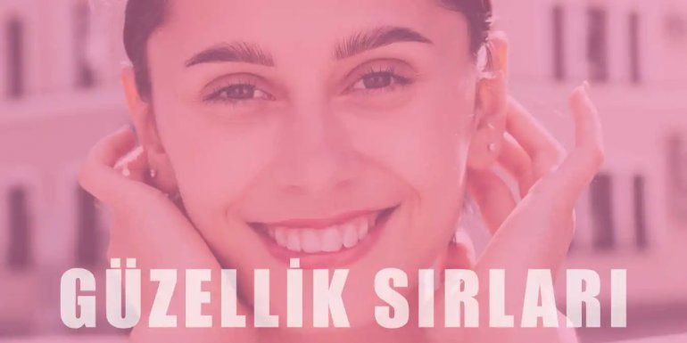 Güzellik Sırları | Doğal ve Çekici Görünmenin Püf Noktaları