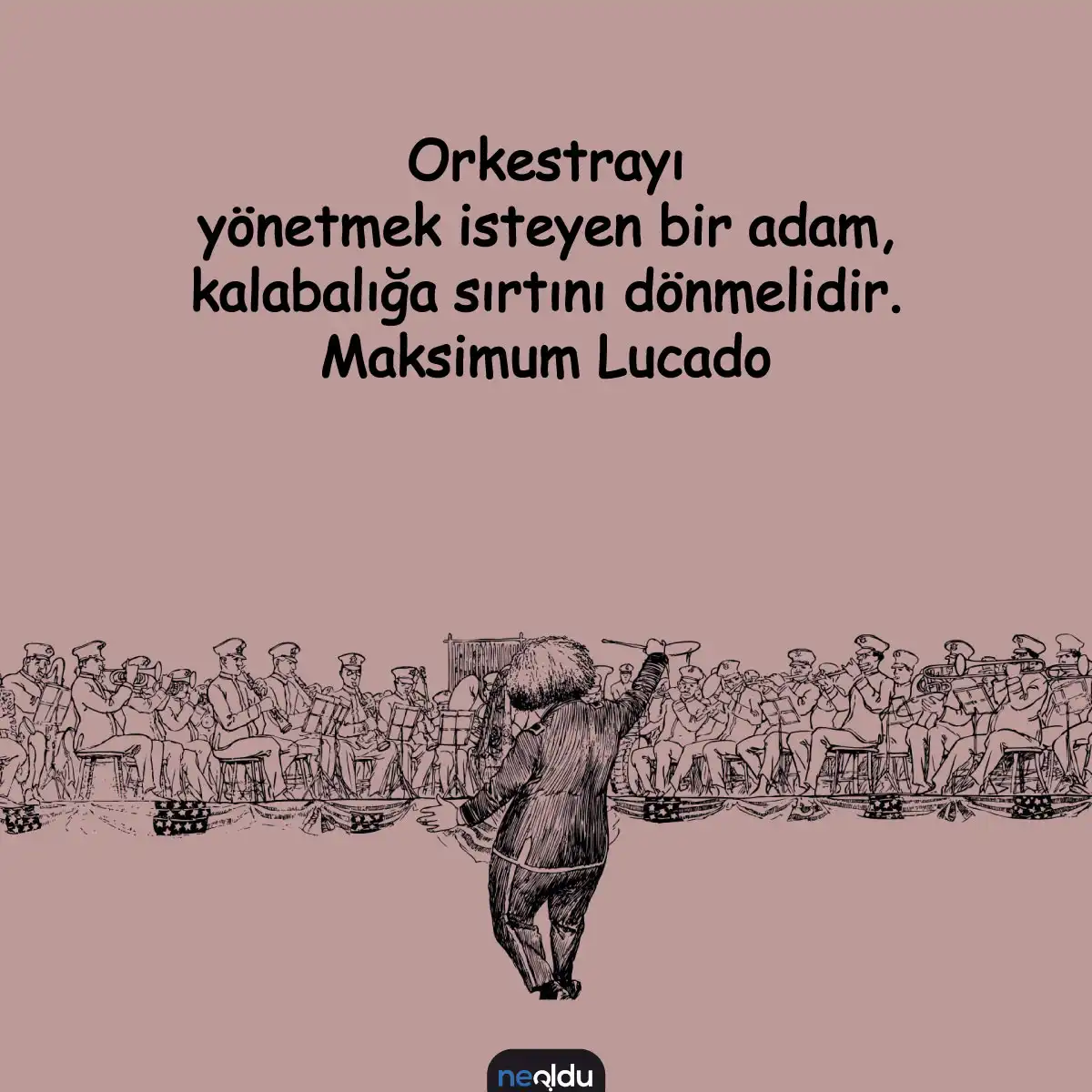 Kısa Güzel Sözler Temalı Görsel: Orkestrayı yönetmek isteyen bir adam, kalabalığın sırtını dönmelidir. Maksimum Lucado